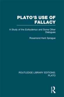 Plato's Use of Fallacy (RLE: Plato) : A Study of the Euthydemus and some Other Dialogues