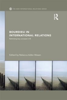 Bourdieu in International Relations : Rethinking Key Concepts in IR