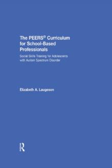 The PEERS Curriculum for School-Based Professionals : Social Skills Training for Adolescents with Autism Spectrum Disorder