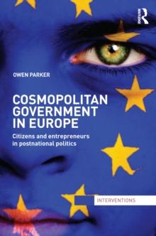 Cosmopolitan Government in Europe : Citizens and Entrepreneurs in Postnational Politics