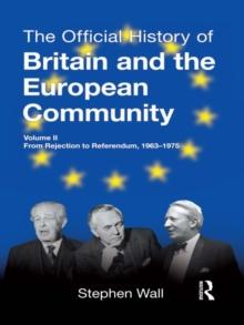 The Official History of Britain and the European Community, Vol. II : From Rejection to Referendum, 1963-1975