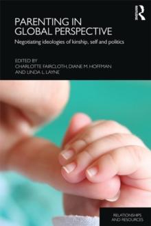 Parenting in Global Perspective : Negotiating Ideologies of Kinship, Self and Politics