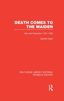 Death Comes to the Maiden : Sex and Execution 1431-1933