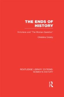 The Ends of History : Victorians and "the Woman Question"