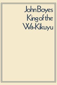 King of the Wa-Kikuyu : A True Story of Travel and Adventure in Africa