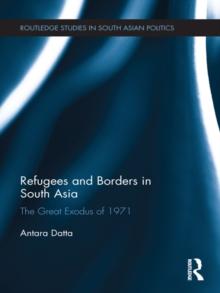 Refugees and Borders in South Asia : The Great Exodus of 1971