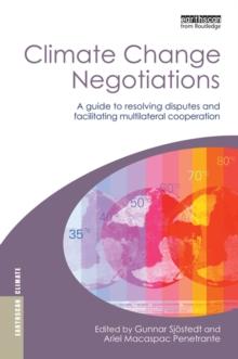 Climate Change Negotiations : A Guide to Resolving Disputes and Facilitating Multilateral Cooperation