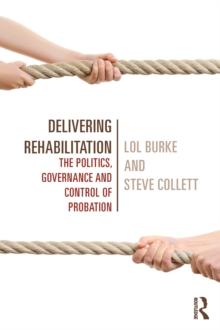 Delivering Rehabilitation : The politics, governance and control of probation