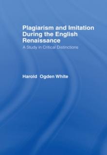 Plagiarism and Imitation During the English Renaissance : A Study in Critical Distinctions