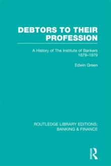 Debtors to their Profession (RLE Banking & Finance) : A History of the Institute of Bankers 1879-1979