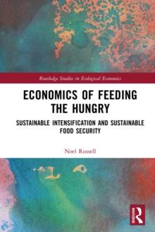 Economics of Feeding the Hungry : Sustainable Intensification and Sustainable Food Security