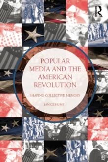 Popular Media and the American Revolution : Shaping Collective Memory