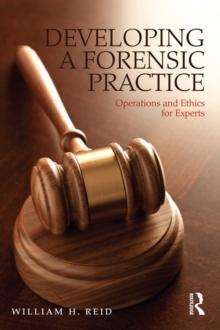 Developing a Forensic Practice : Operations and Ethics for Experts