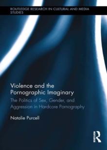 Violence and the Pornographic Imaginary : The Politics of Sex, Gender, and Aggression in Hardcore Pornography