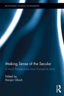 Making Sense of the Secular : Critical Perspectives from Europe to Asia