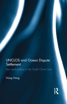 UNCLOS and Ocean Dispute Settlement : Law and Politics in the South China Sea