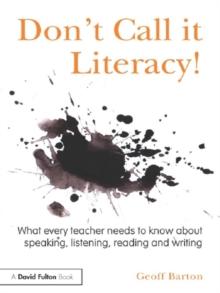 Don't Call it Literacy! : What every teacher needs to know about speaking, listening, reading and writing