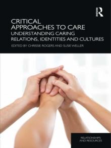 Critical Approaches to Care : Understanding Caring Relations, Identities and Cultures