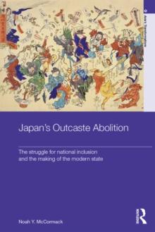 Japans Outcaste Abolition : The Struggle for National Inclusion and the Making of the Modern State