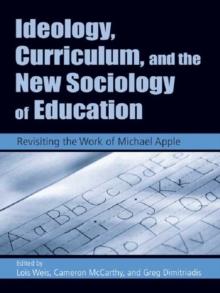 Ideology, Curriculum, and the New Sociology of Education : Revisiting the Work of Michael Apple