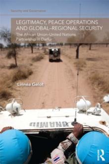 Legitimacy, Peace Operations and Global-Regional Security : The African Union-United Nations Partnership in Darfur