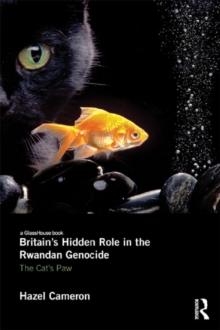 Britain's Hidden Role in the Rwandan Genocide : The Cat's Paw