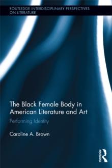 The Black Female Body in American Literature and Art : Performing Identity