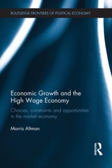 Economic Growth and the High Wage Economy : Choices, Constraints and Opportunities in the Market Economy