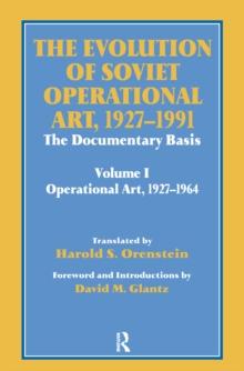 The Evolution of Soviet Operational Art, 1927-1991 : The Documentary Basis: Volume 1 (Operational Art 1927-1964)