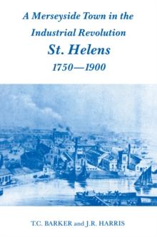 A Merseyside Town in the Industrial Revolution : St Helens 1750-1900