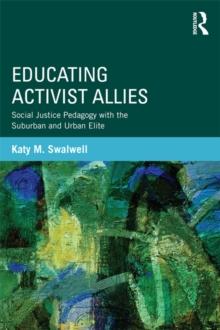 Educating Activist Allies : Social Justice Pedagogy with the Suburban and Urban Elite