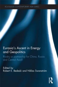 Eurasias Ascent in Energy and Geopolitics : Rivalry or Partnership for China, Russia, and Central Asia?