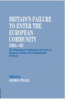 Britain's Failure to Enter the European Community, 1961-63 : The Enlargement Negotiations and Crises in European, Atlantic and Commonwealth Relations