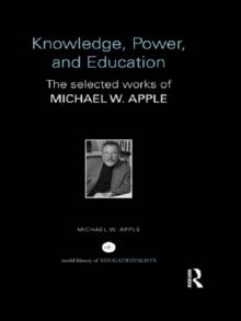 Knowledge, Power, and Education : The Selected Works of Michael W. Apple