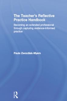 The Teacher's Reflective Practice Handbook : Becoming an Extended Professional through Capturing Evidence-Informed Practice