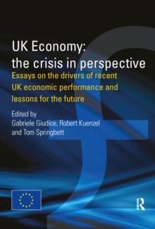 UK Economy: The Crisis in Perspective : Essays on the Drivers of Recent UK Economic Performance and Lessons for the Future