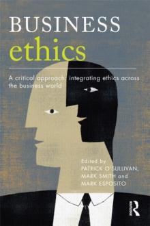 Business Ethics : A Critical Approach: Integrating Ethics Across the Business World