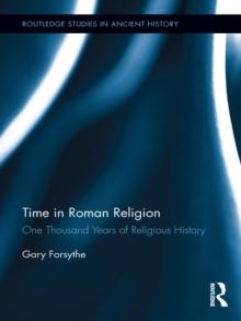 Time in Roman Religion : One Thousand Years of Religious History