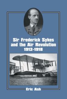 Sir Frederick Sykes and the Air Revolution 1912-1918