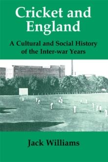 Cricket and England : A Cultural and Social History of Cricket in England between the Wars