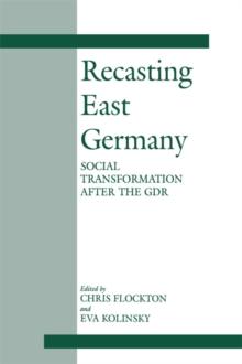 Recasting East Germany : Social Transformation after the GDR