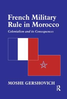 French Military Rule in Morocco : Colonialism and its Consequences