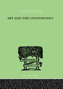 Art And The Unconscious : A Psychological Approach to a Problem of Philosophy