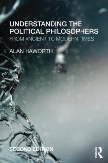 Understanding the Political Philosophers : From Ancient to Modern Times