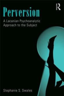 Perversion : A Lacanian Psychoanalytic Approach to the Subject