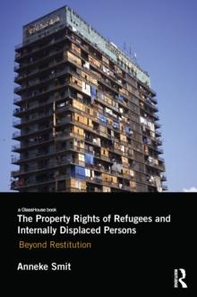 The Property Rights of Refugees and Internally Displaced Persons : Beyond Restitution