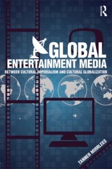 Global Entertainment Media : Between Cultural Imperialism and Cultural Globalization