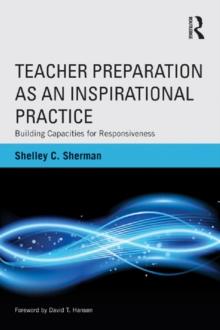 Teacher Preparation as an Inspirational Practice : Building Capacities for Responsiveness