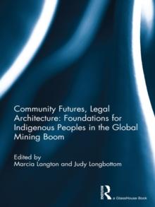 Community Futures, Legal Architecture : Foundations for Indigenous Peoples in the Global Mining Boom