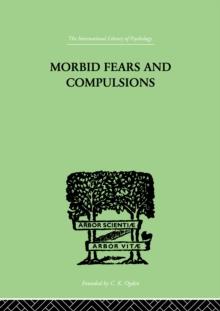 Morbid Fears and Compulsions : Their Psychology and Psychoanalytic Treatment